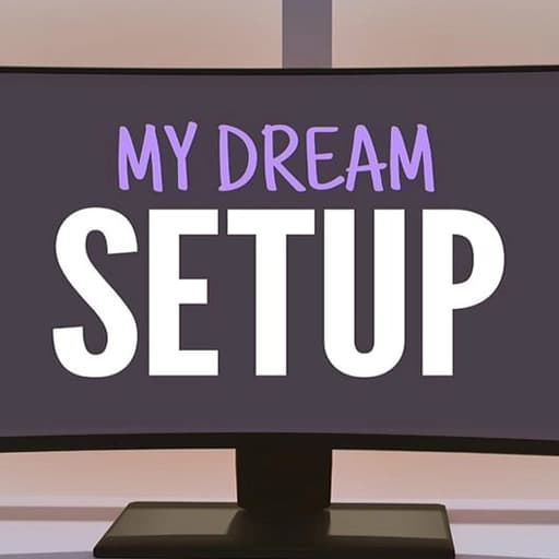 My Dream Setup